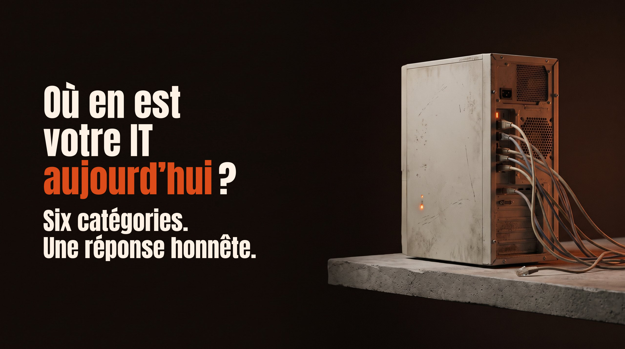 Où en est votre IT aujourd’hui ? Six catégories. Une réponse honnête.